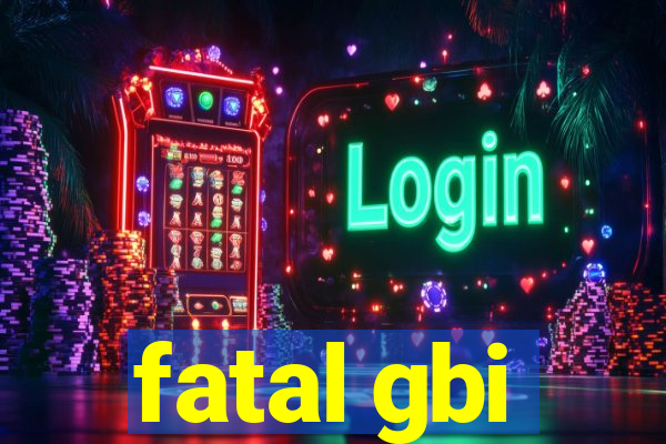 fatal gbi